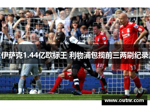 伊萨克1.44亿欧标王 利物浦包揽前三两刷纪录